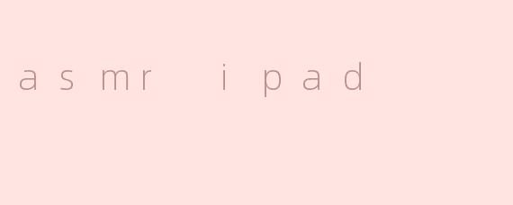 asmr ipad